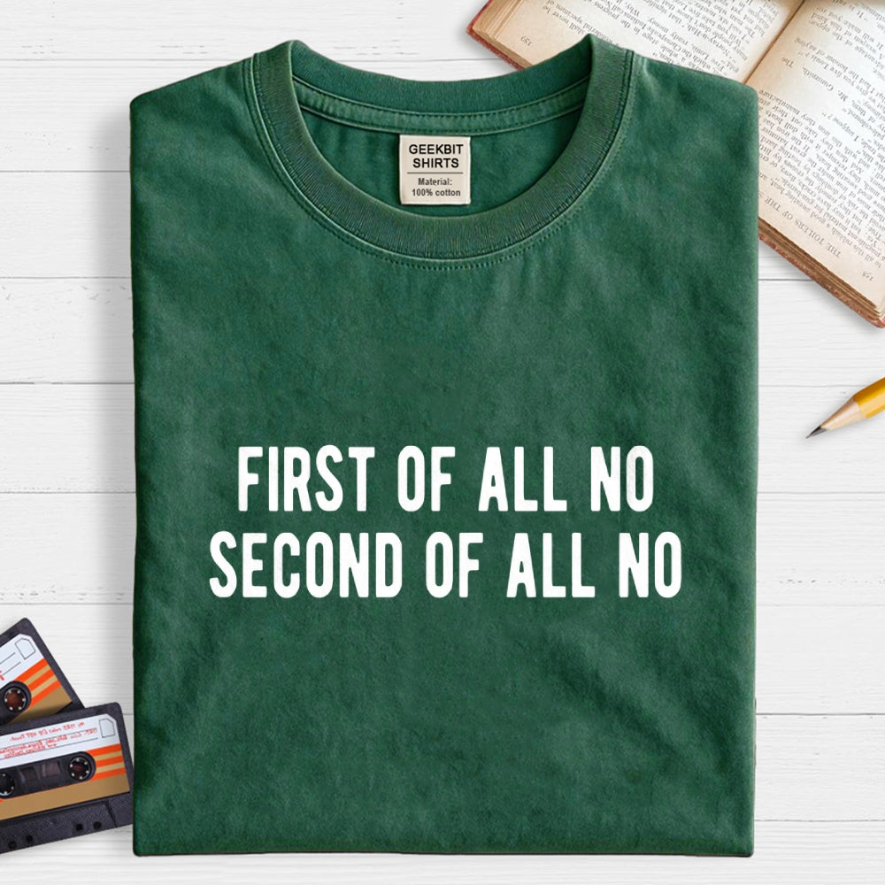 First Of All No Second Of All No  T-Shirt