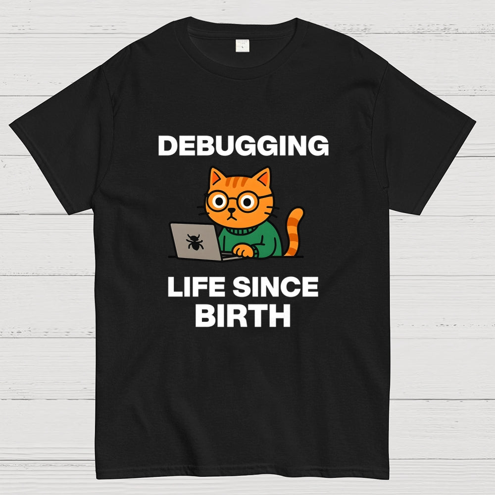 Debugging Life Since Birth  T-Shirt