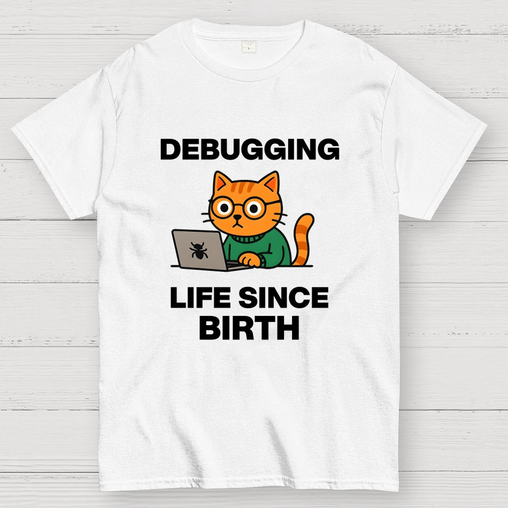 Debugging Life Since Birth  T-Shirt