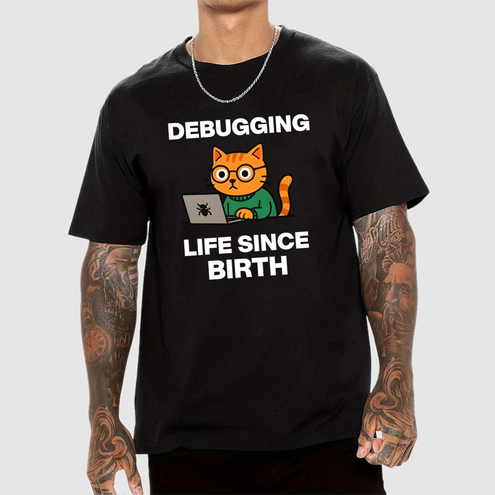Debugging Life Since Birth  T-Shirt