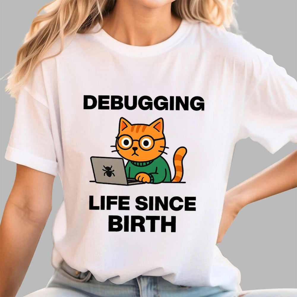 Debugging Life Since Birth  T-Shirt