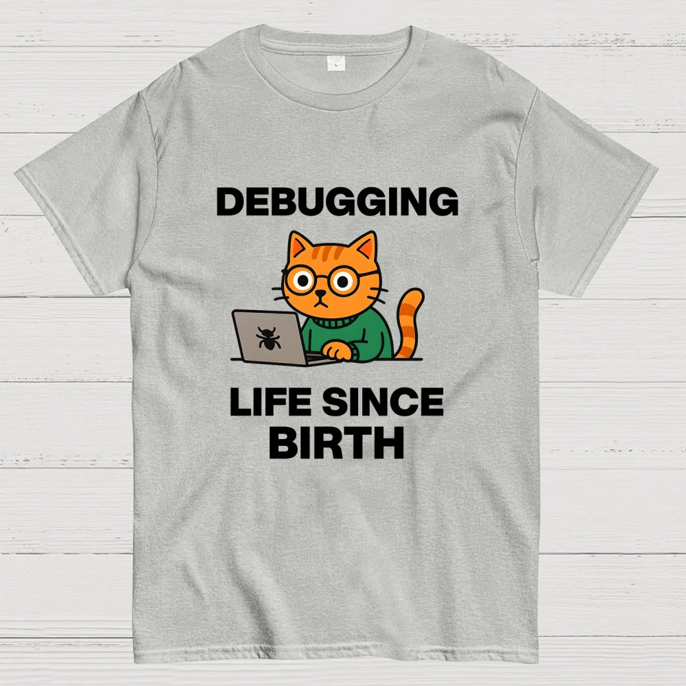 Debugging Life Since Birth  T-Shirt