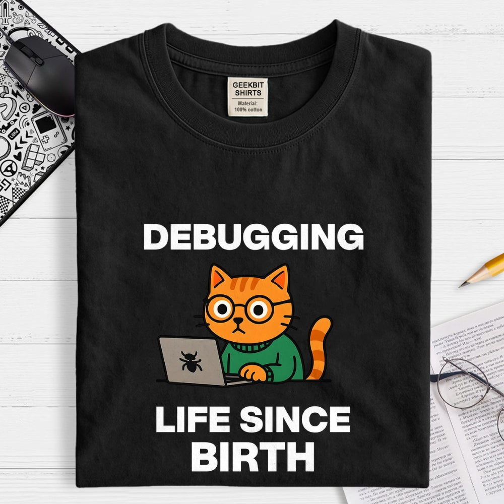 Debugging Life Since Birth  T-Shirt