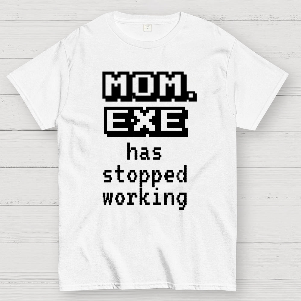 Mom Exe Stopped Working  T-Shirt