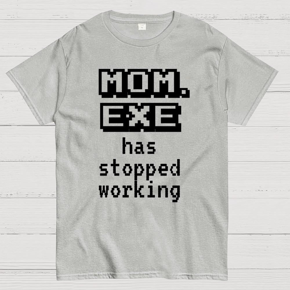Mom Exe Stopped Working  T-Shirt