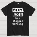 Mom Exe Stopped Working  T-Shirt