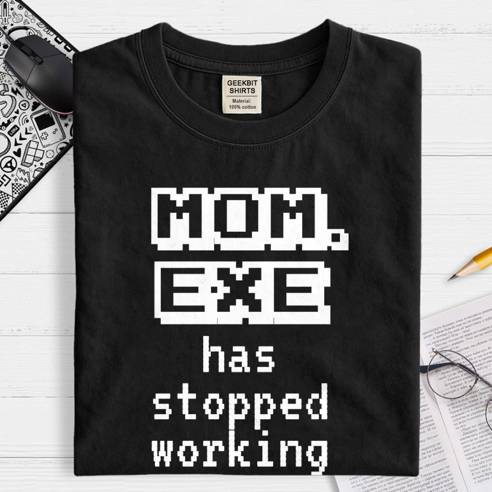 Mom Exe Stopped Working  T-Shirt