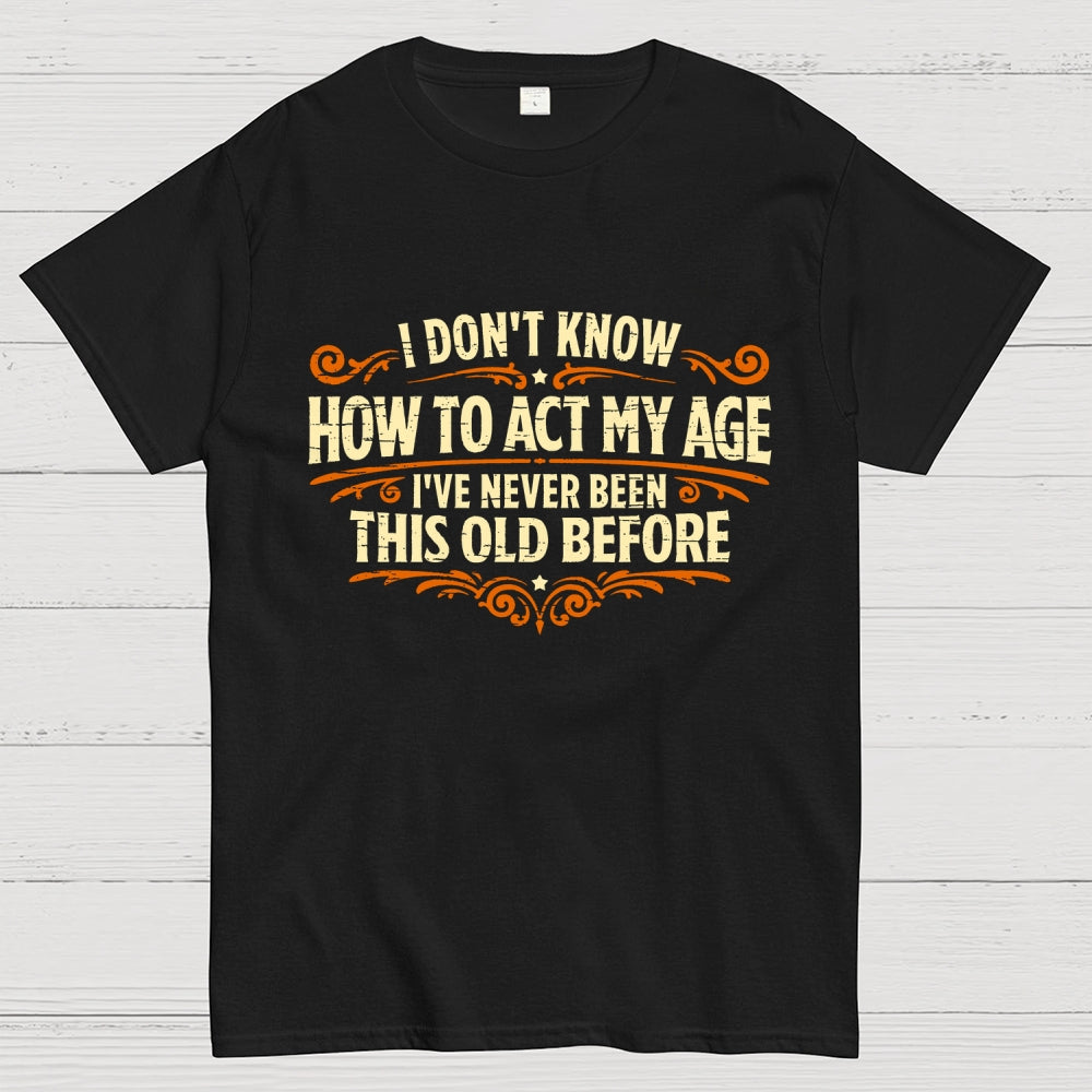 I've Never Been This Old Before  T-Shirt