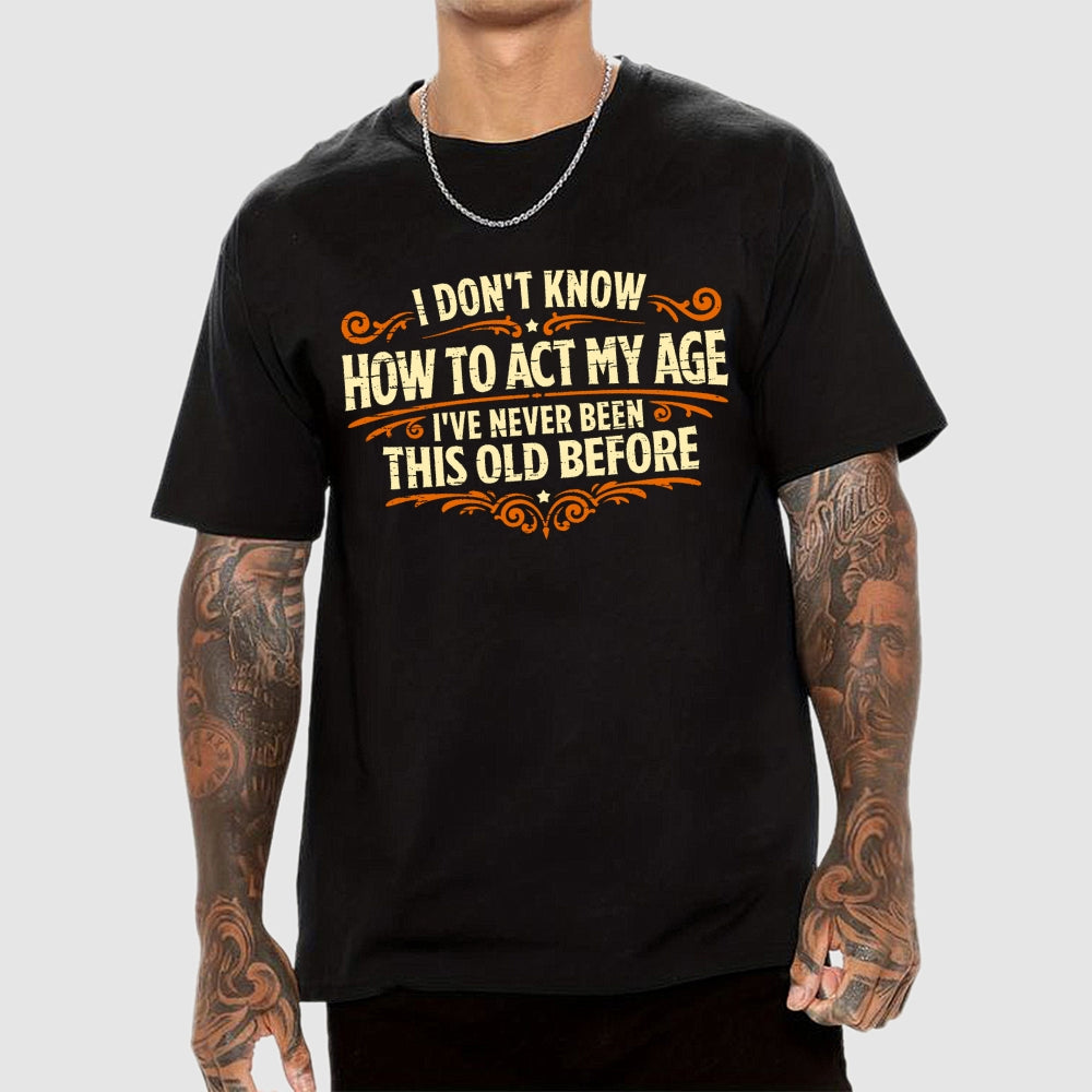 I've Never Been This Old Before  T-Shirt