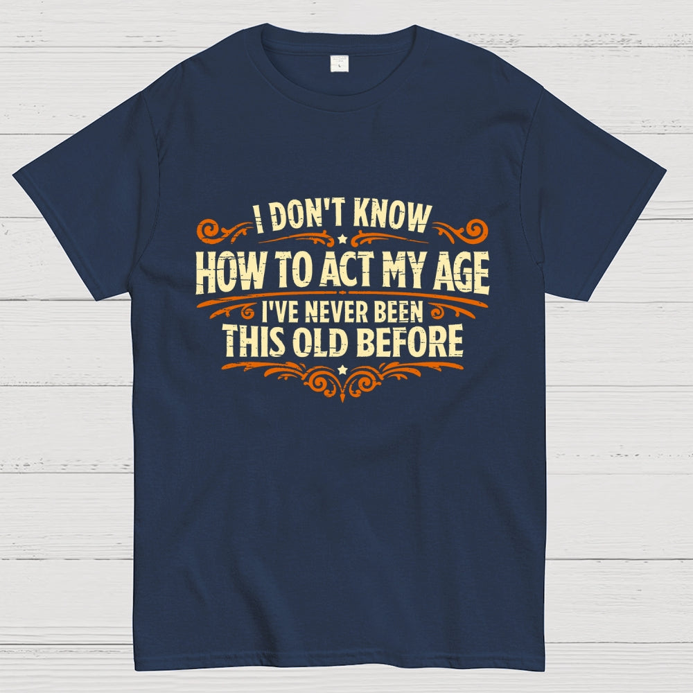 I've Never Been This Old Before  T-Shirt