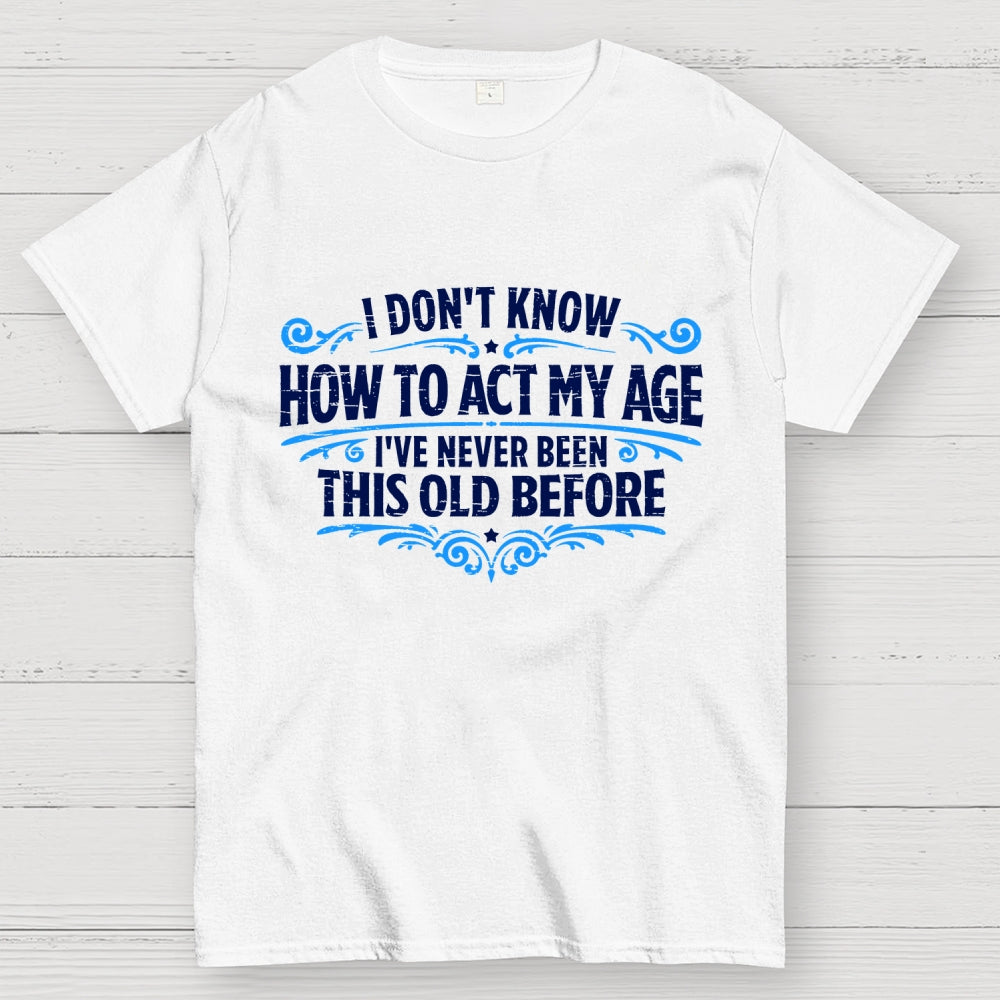 I've Never Been This Old Before  T-Shirt