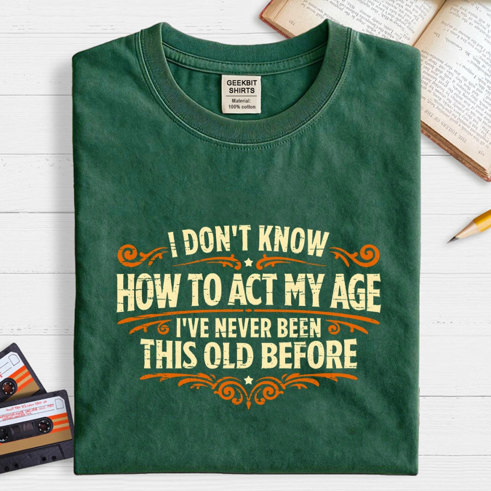 I've Never Been This Old Before  T-Shirt