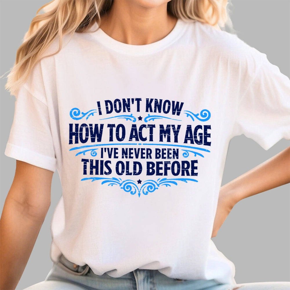 I've Never Been This Old Before  T-Shirt