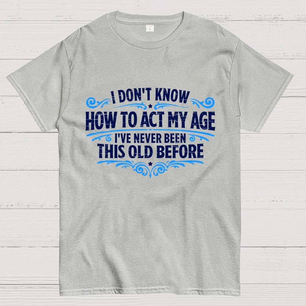 I've Never Been This Old Before  T-Shirt