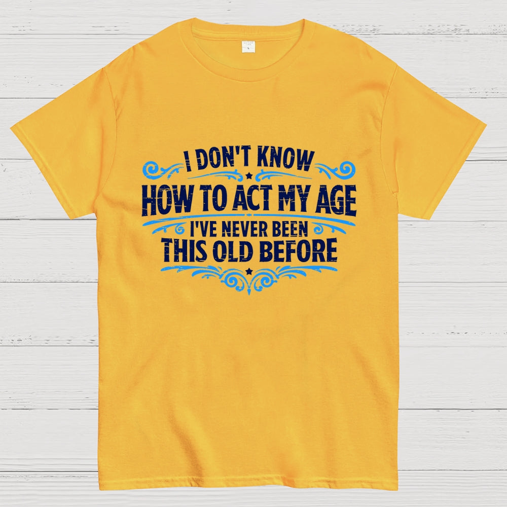 I've Never Been This Old Before  T-Shirt