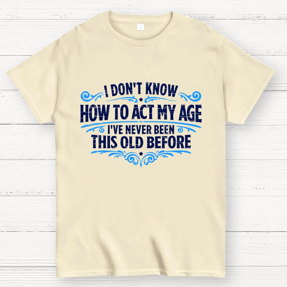 I've Never Been This Old Before  T-Shirt