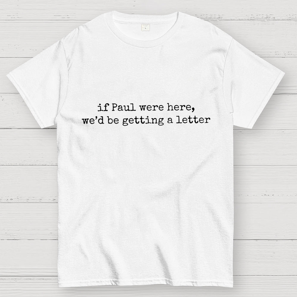 If Paul Were Here We'd Be Getting A Letter  T-Shirt