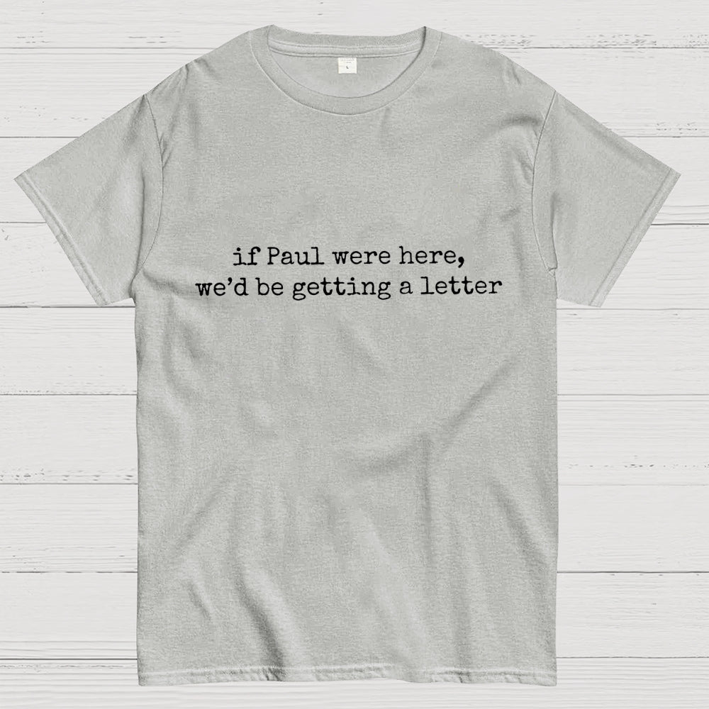 If Paul Were Here We'd Be Getting A Letter  T-Shirt