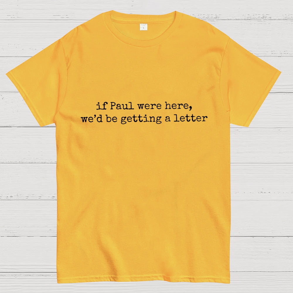 If Paul Were Here We'd Be Getting A Letter  T-Shirt