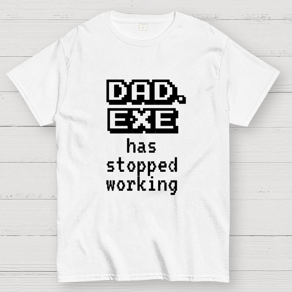 Dad Exe Stopped Working  T-Shirt