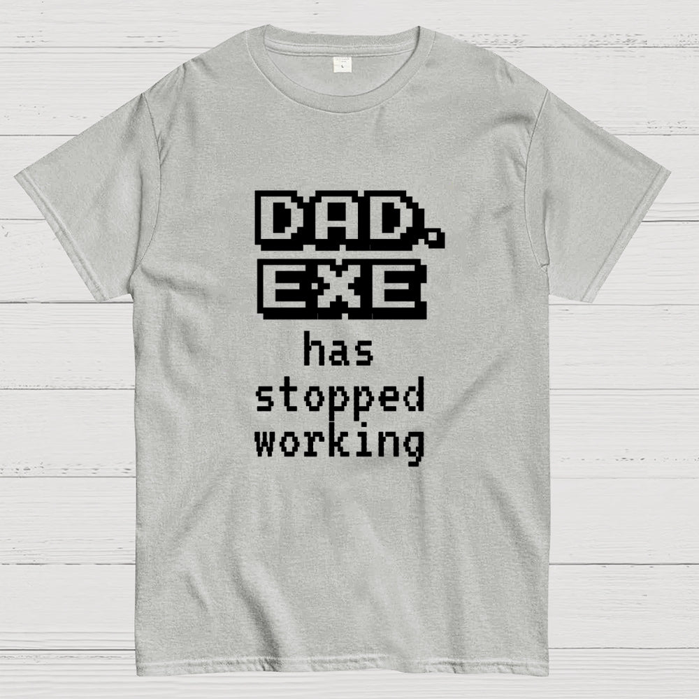 Dad Exe Stopped Working  T-Shirt