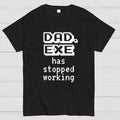 Dad Exe Stopped Working  T-Shirt