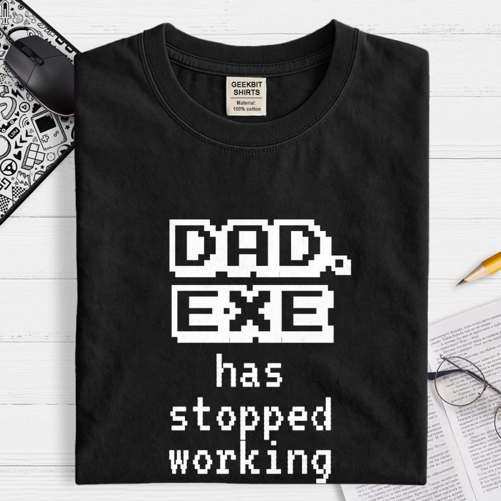 Dad Exe Stopped Working  T-Shirt