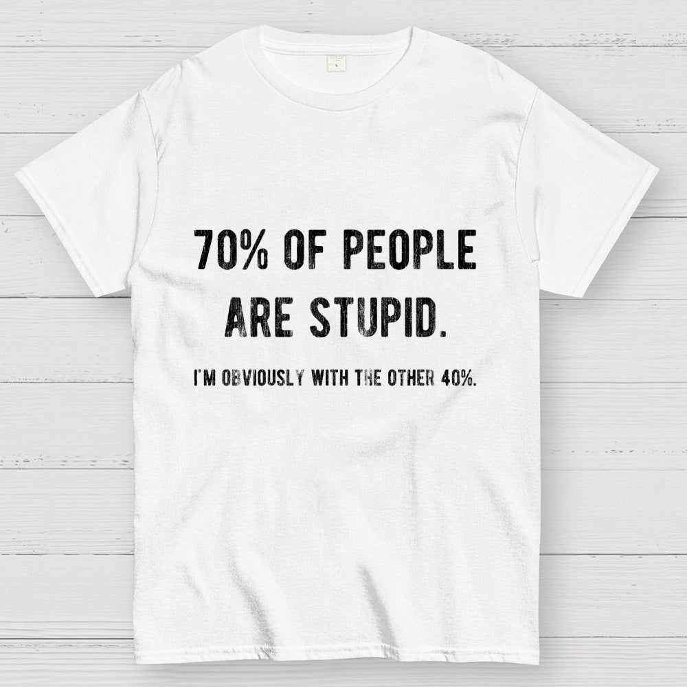 70% Of People Are Stupid I'm Obviously The Other 40%  T-Shirt
