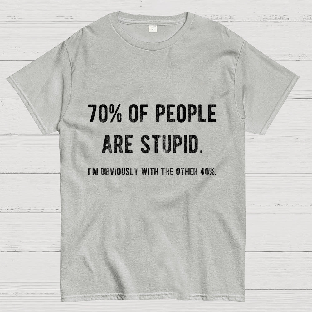 70% Of People Are Stupid I'm Obviously The Other 40%  T-Shirt