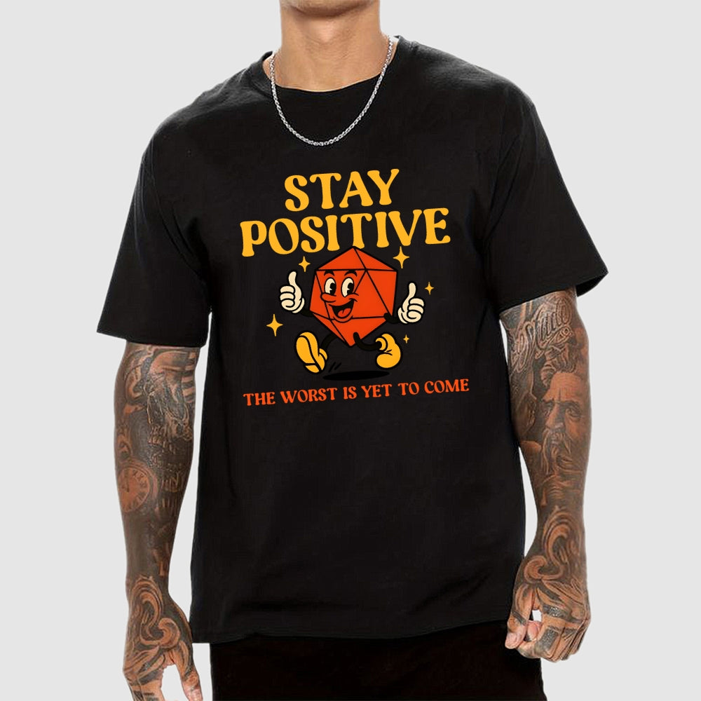 Stay Positive The Worst Is Yet To Come  T-Shirt
