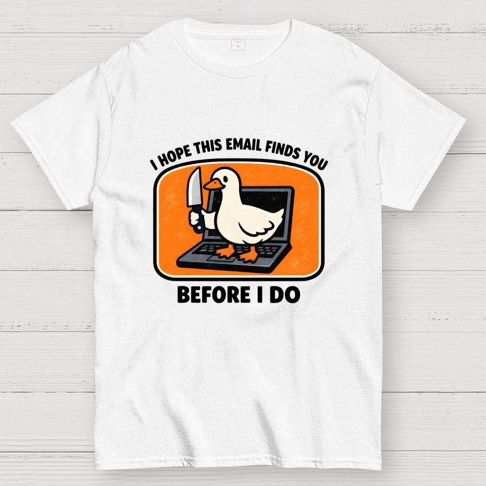 I Hope This Email Finds You Before I Do  T-Shirt