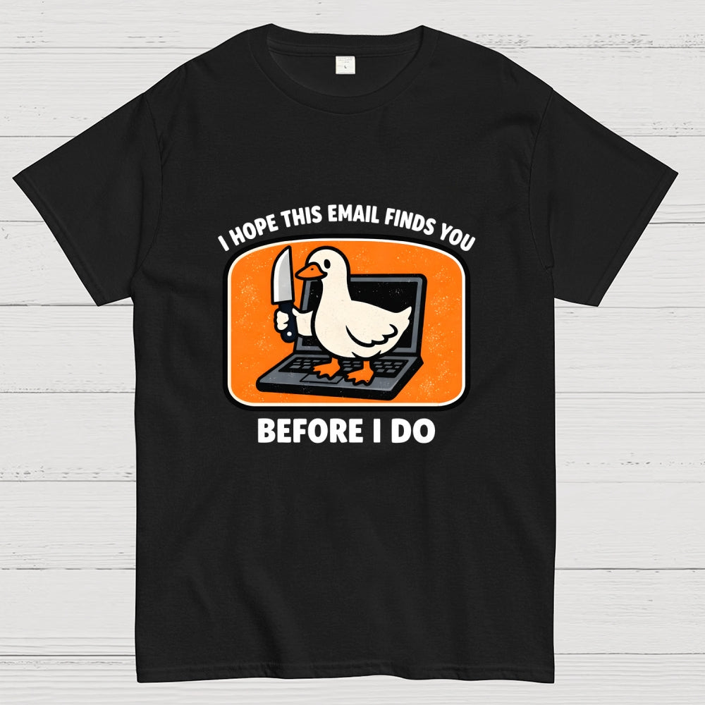 I Hope This Email Finds You Before I Do  T-Shirt