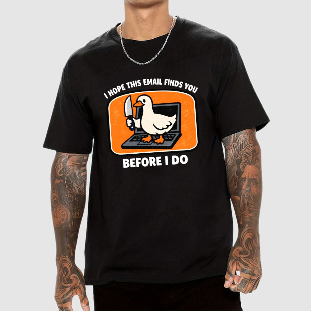 I Hope This Email Finds You Before I Do  T-Shirt