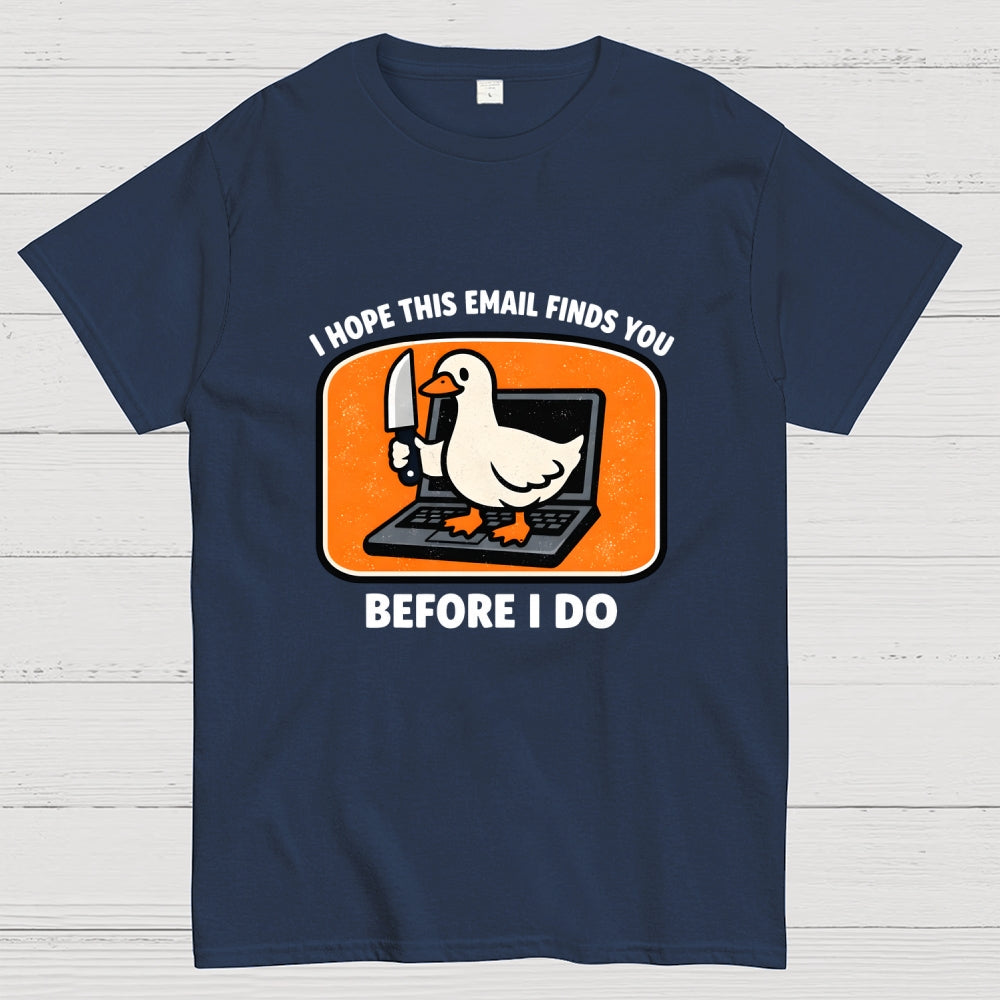 I Hope This Email Finds You Before I Do  T-Shirt