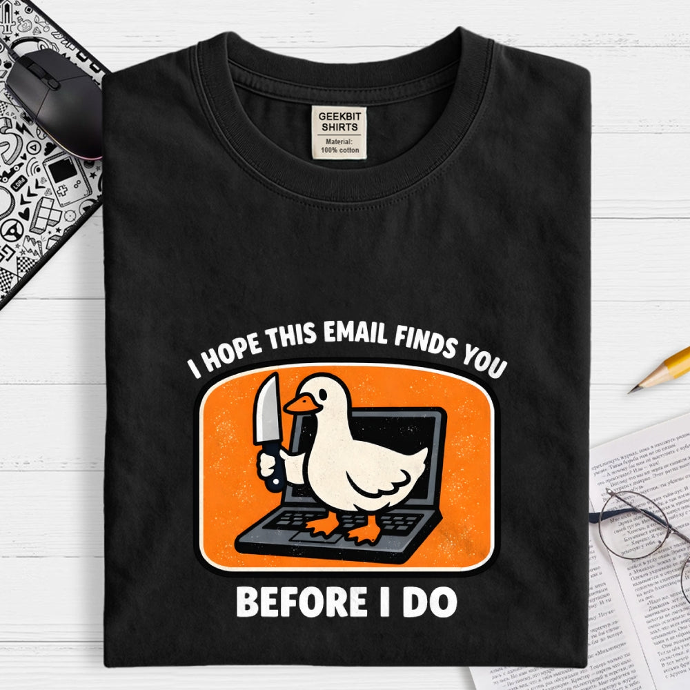 I Hope This Email Finds You Before I Do  T-Shirt