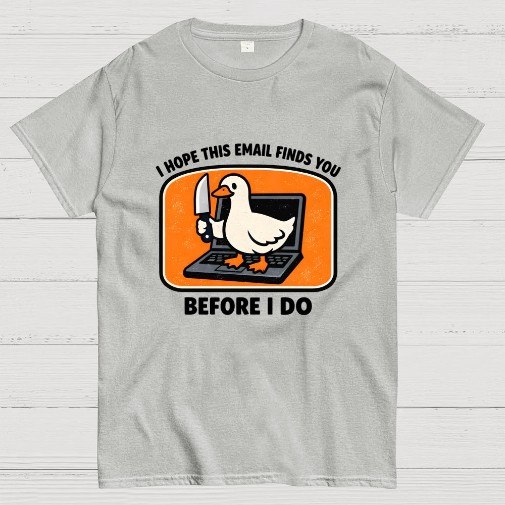 I Hope This Email Finds You Before I Do  T-Shirt