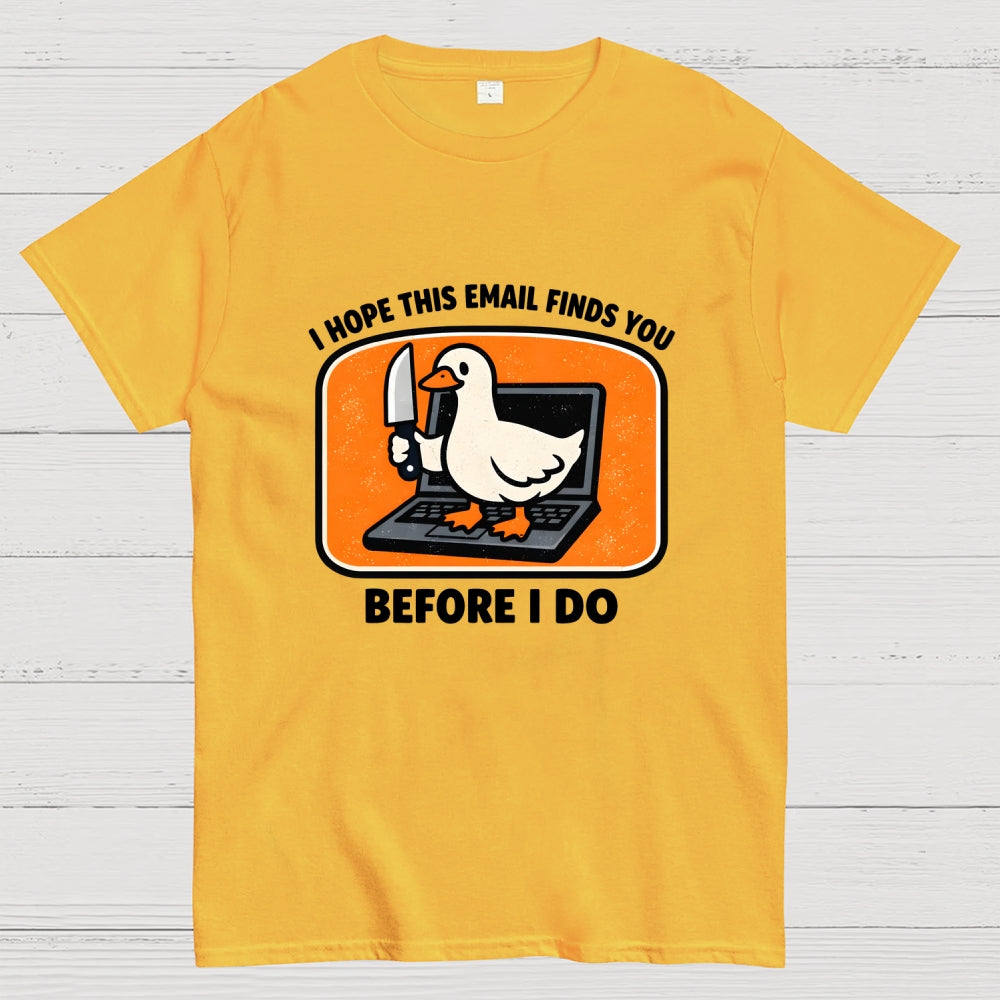 I Hope This Email Finds You Before I Do  T-Shirt