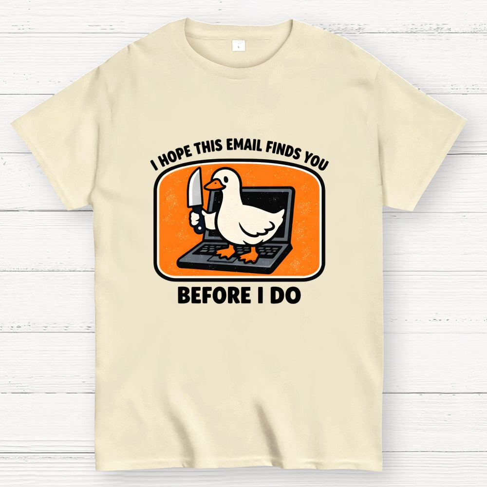 I Hope This Email Finds You Before I Do  T-Shirt