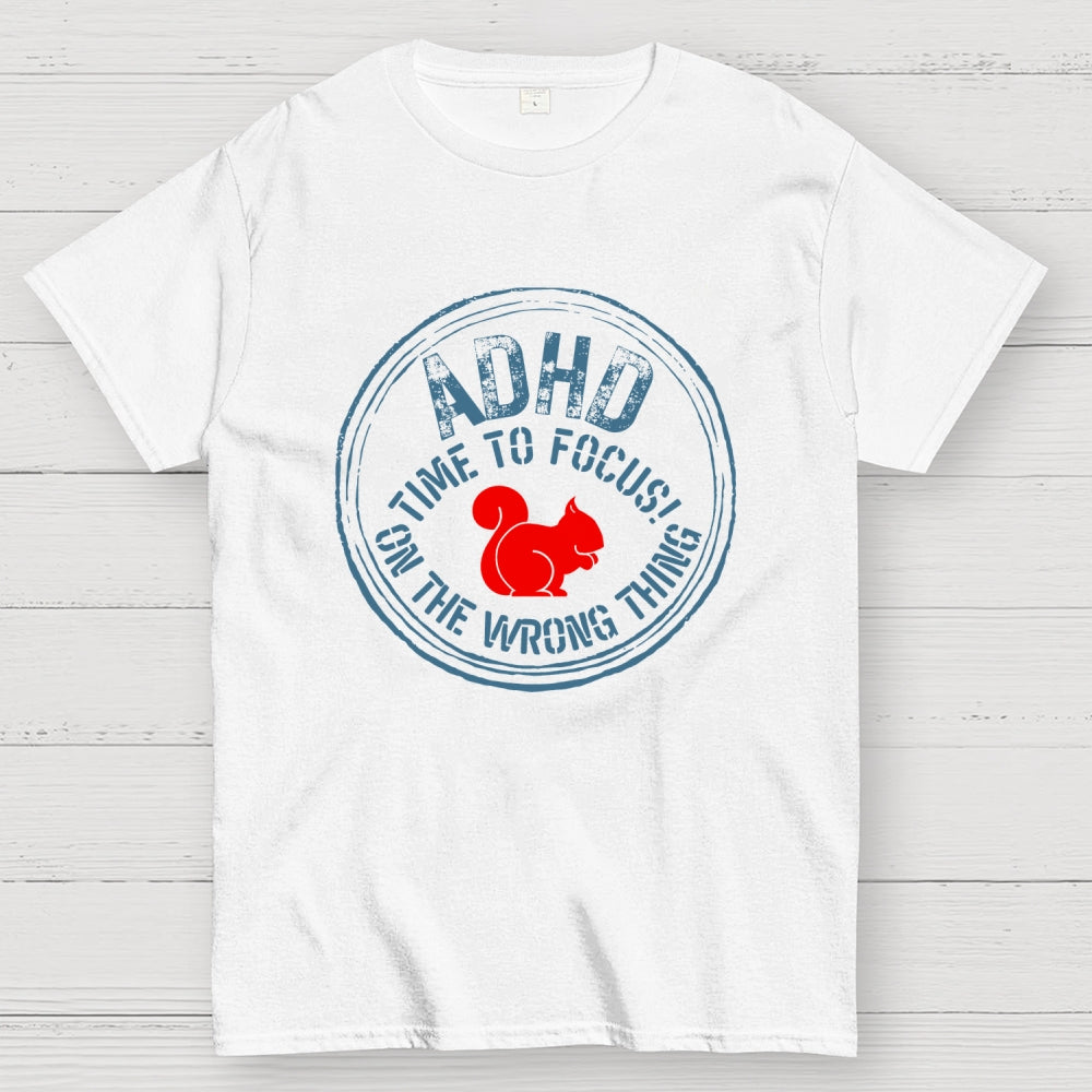 Adhd - Time To Focus! On The Wrong Thing  T-Shirt