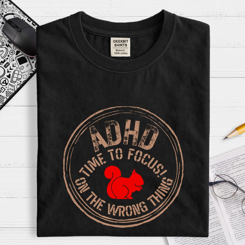 Adhd - Time To Focus! On The Wrong Thing  T-Shirt