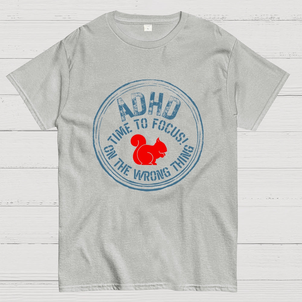 Adhd - Time To Focus! On The Wrong Thing  T-Shirt