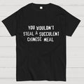 You Wouldn't Steal A Succulent Chinese Meal  T-Shirt