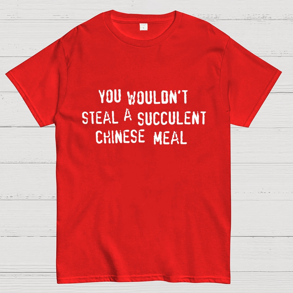 You Wouldn't Steal A Succulent Chinese Meal  T-Shirt