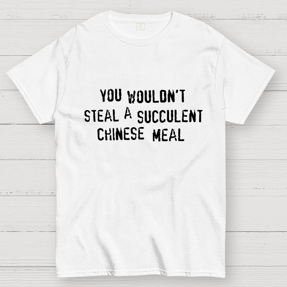 You Wouldn't Steal A Succulent Chinese Meal  T-Shirt