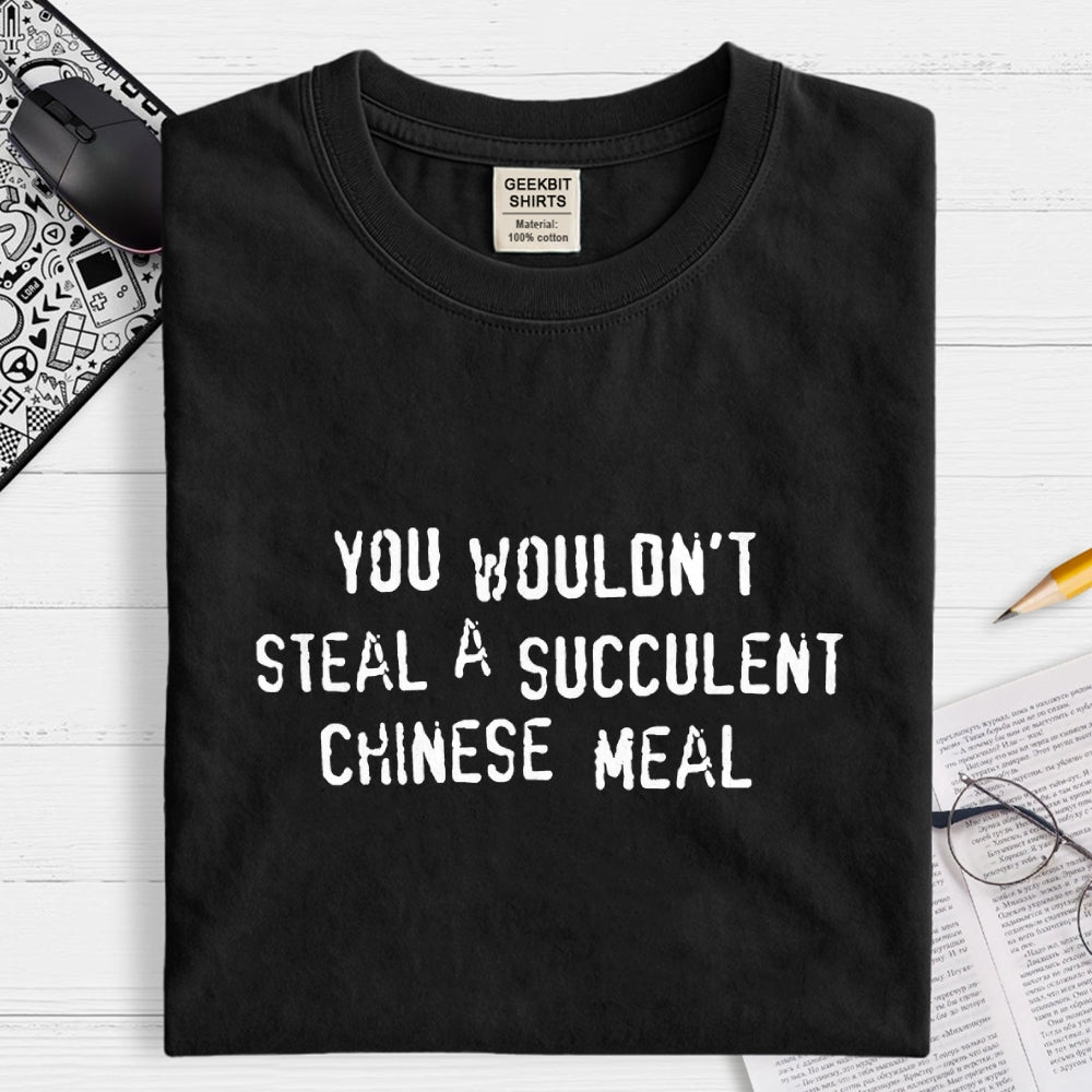 You Wouldn't Steal A Succulent Chinese Meal  T-Shirt