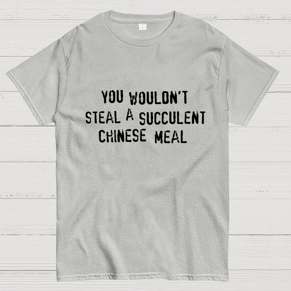 You Wouldn't Steal A Succulent Chinese Meal  T-Shirt