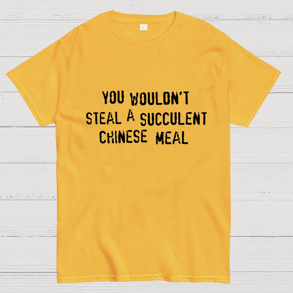 You Wouldn't Steal A Succulent Chinese Meal  T-Shirt