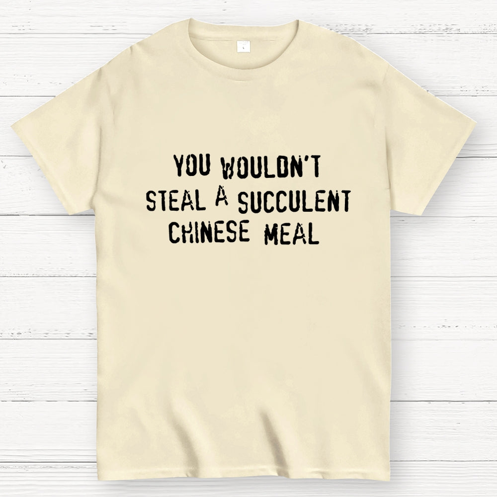 You Wouldn't Steal A Succulent Chinese Meal  T-Shirt
