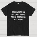 Cremation Is My Last Hope For A Smoking Hot Body  T-Shirt