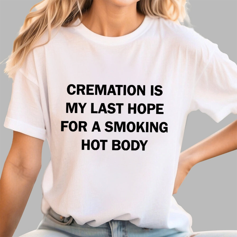 Cremation Is My Last Hope For A Smoking Hot Body  T-Shirt